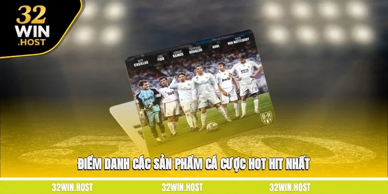 Điểm danh các sản phẩm cá cược hot hit nhất